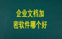 企業文檔加密軟件哪個好？