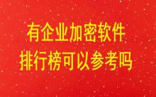 有企業加密軟件排行榜可以參考嗎？